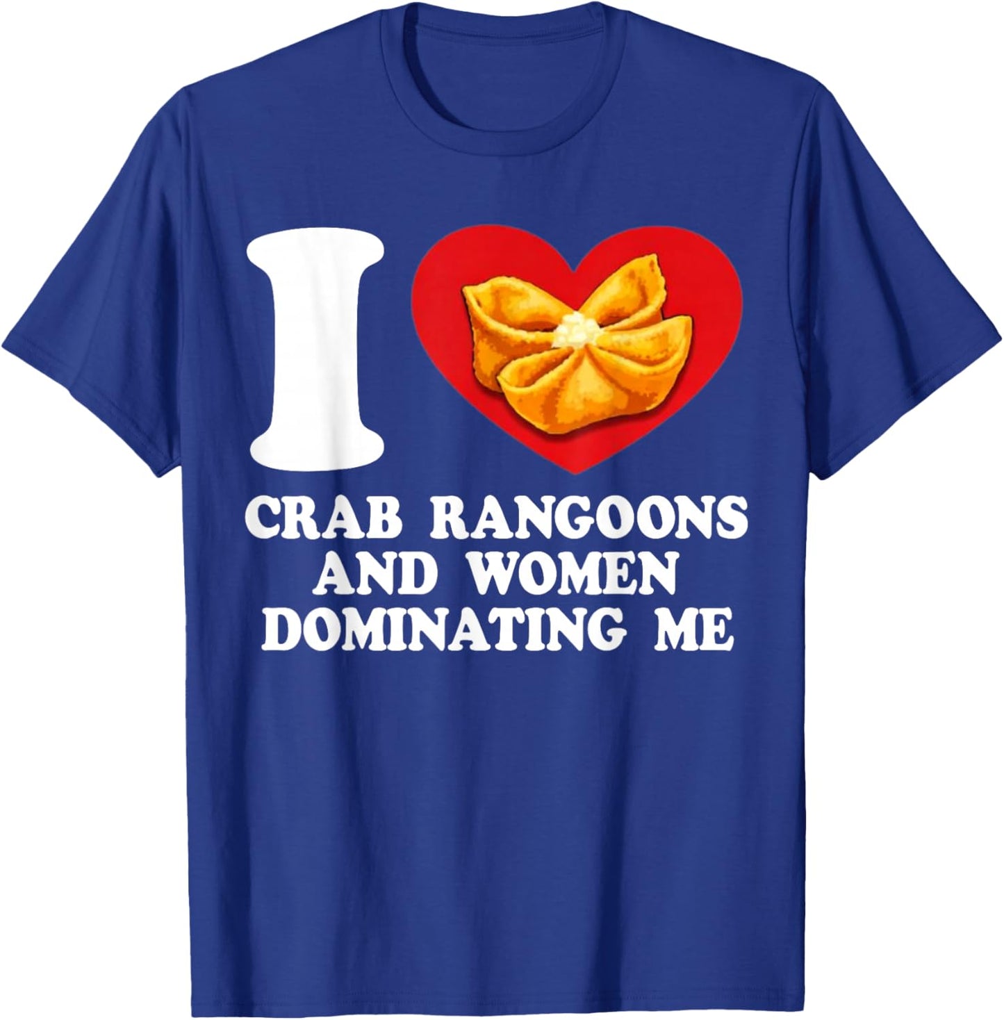 I Love Crab Rangoons and Women Dominating Me T-Shirt - T-Shirt | Royal