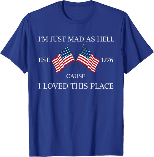 Im just mad as Hell Cause I Loved This Place Art 4th of July T-Shirt - T-Shirt | Royal