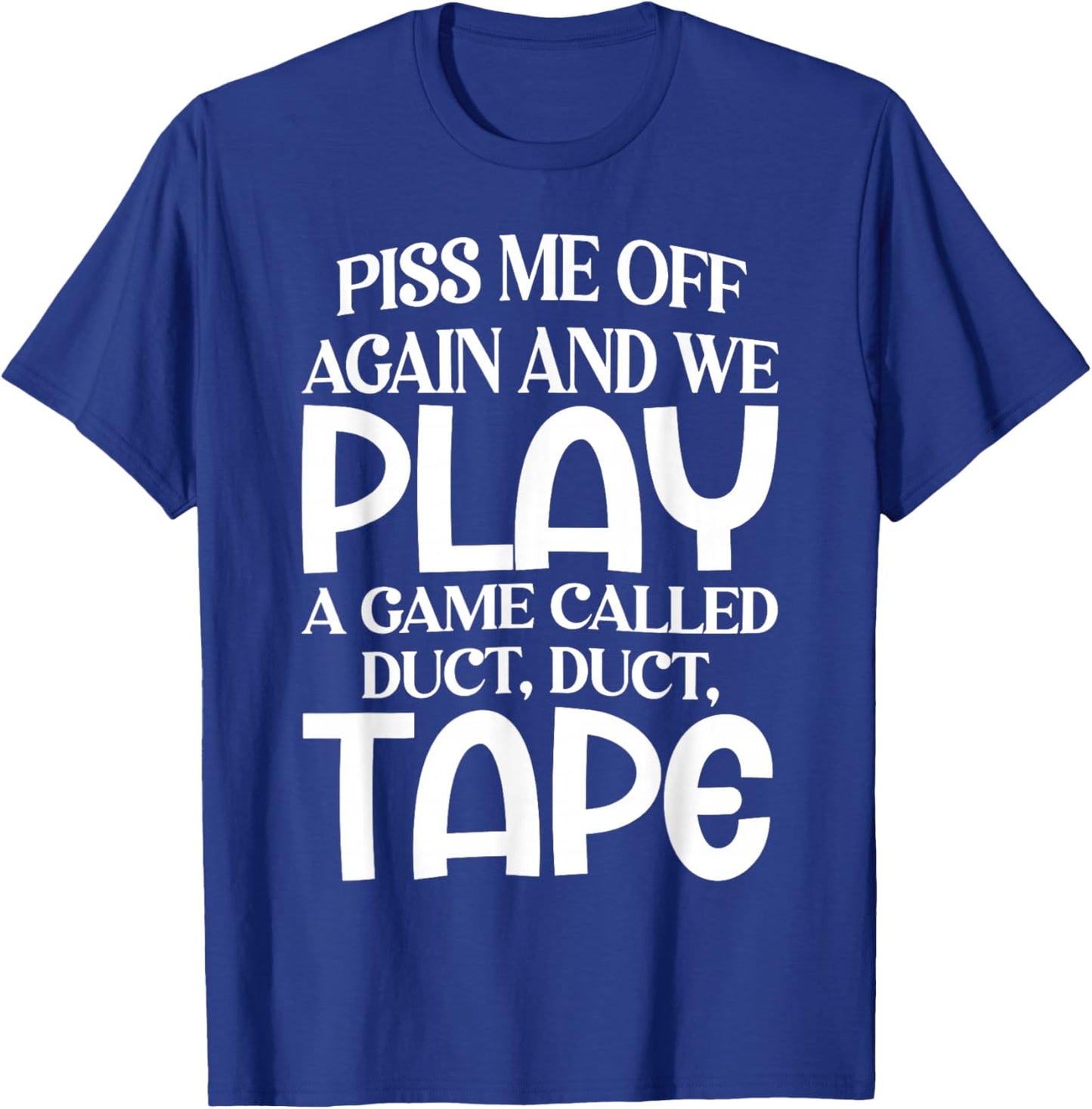 Piss Me Off Again and We Play A Game Called Duct Duct Tape T-Shirt - T-Shirt | Royal