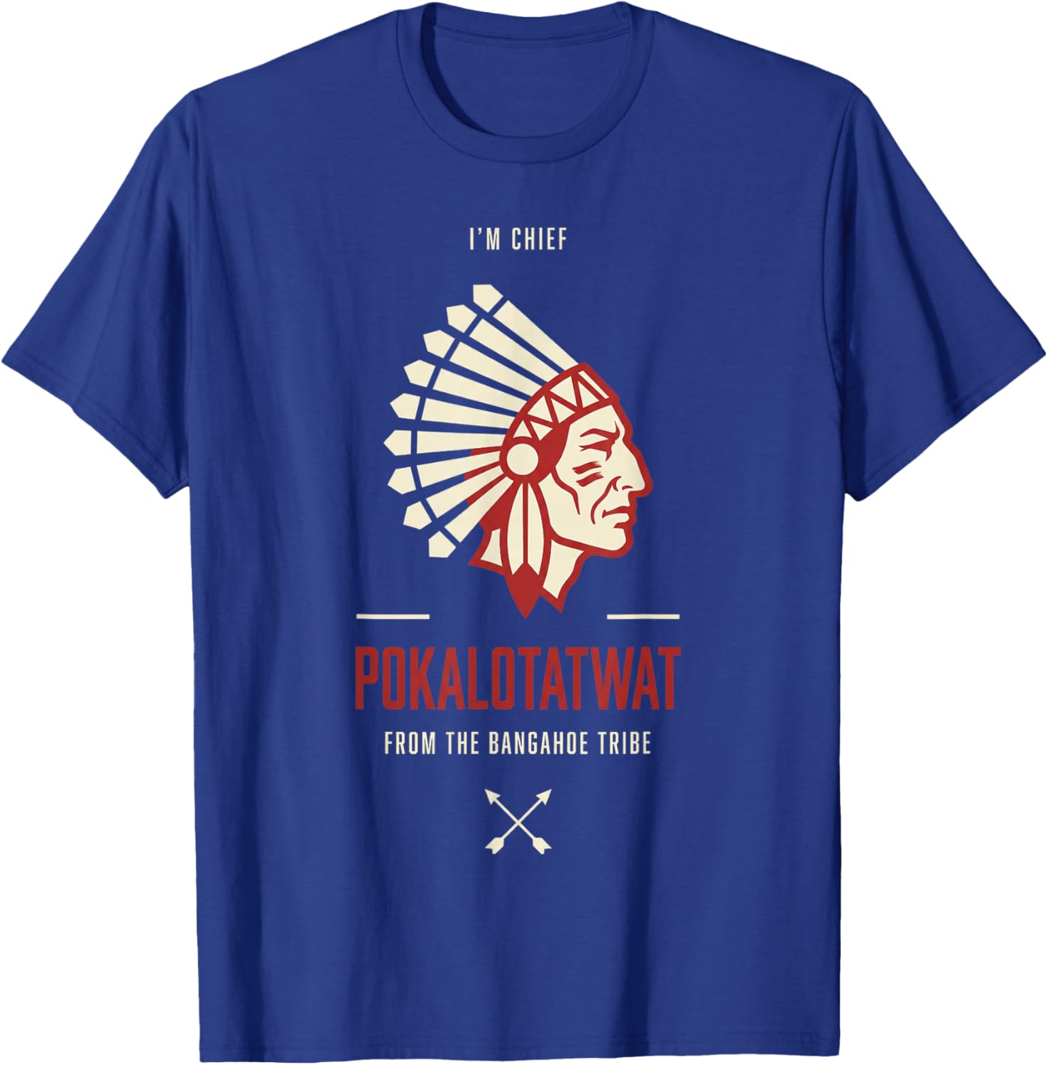 I Am Chief Pokalotatwat from The Bangahoe Tribe T-Shirt - T-Shirt | Royal