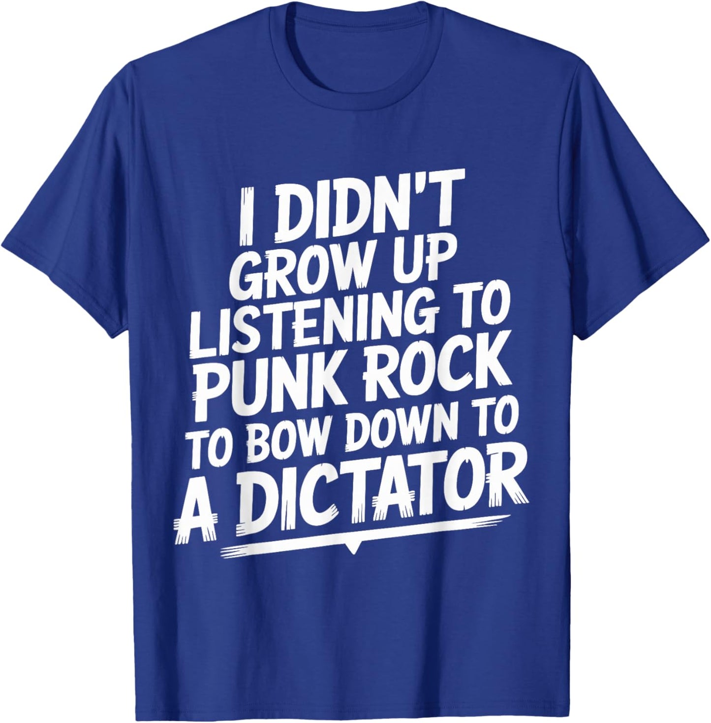 I Didn't Grow Up Listening to Punk Rock to Bow Down to T-Shirt - T-Shirt | Royal