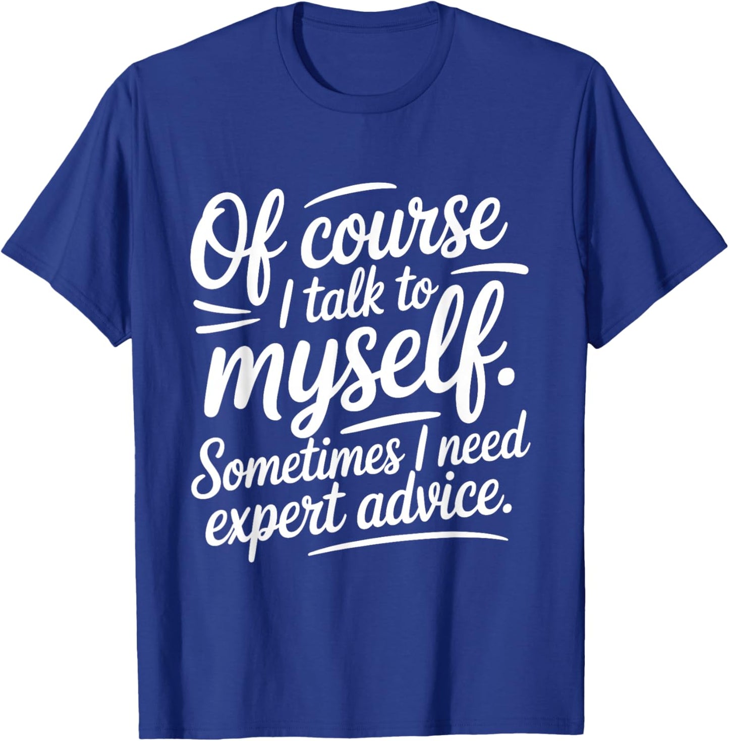 of Course I Talk to Myself Sometimes I Need Expert Advice T-Shirt - T-Shirt | Royal