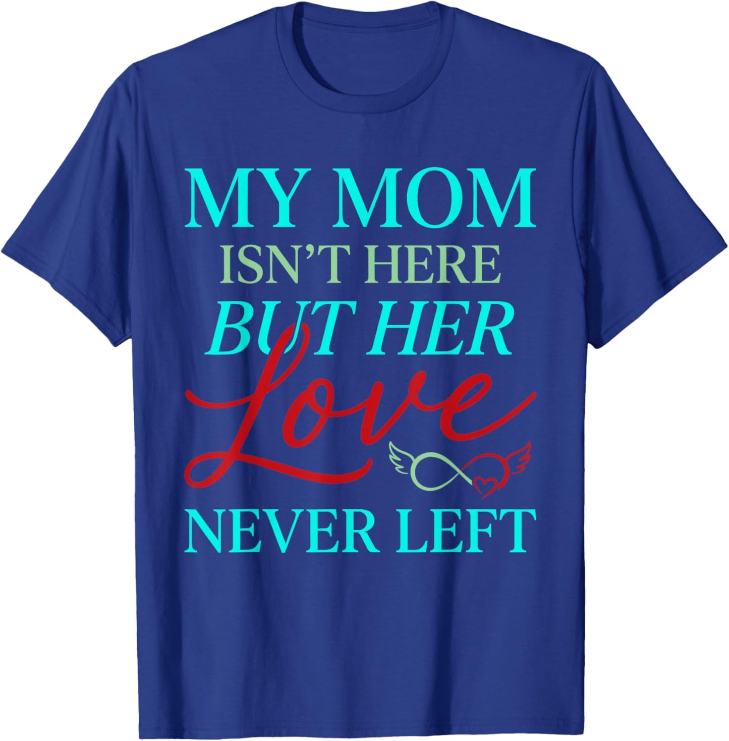Remembrance My Mom is Not Here But Her Love Never Left T-Shirt - T-Shirt | Royal