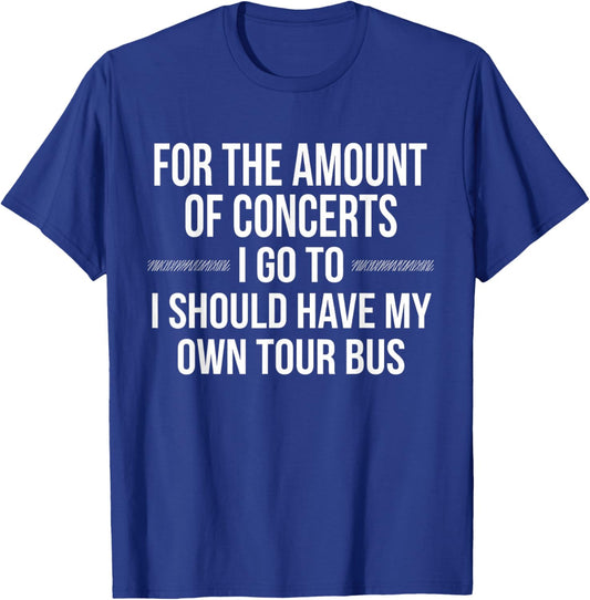 for Amount of Concerts I Go to I Should Have My Own Tour Bus T-Shirt - T-Shirt | Royal