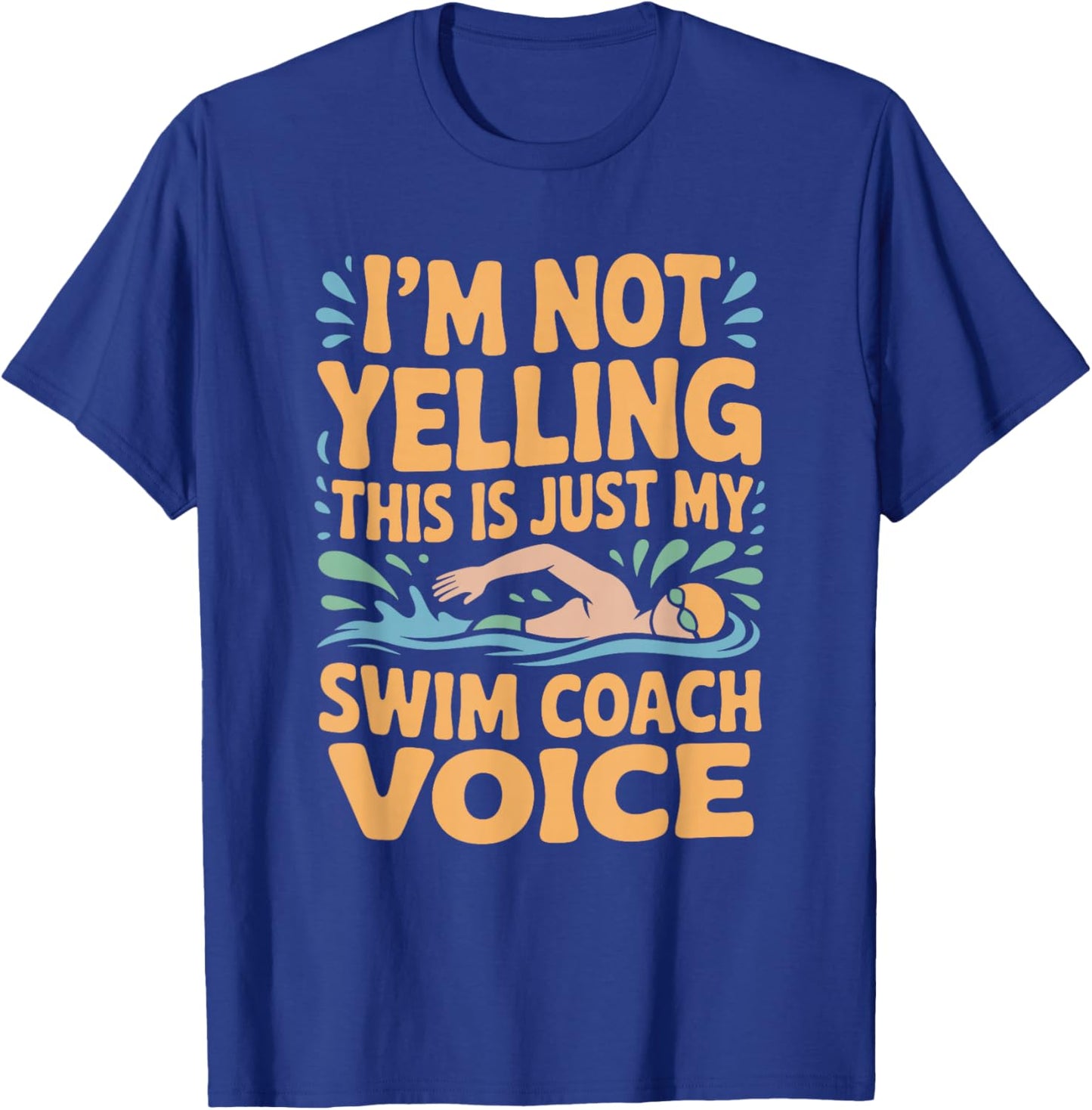 I’m Not Yelling This is Just My Swim Coach Voice, Swimmer T-Shirt - T-Shirt | Royal