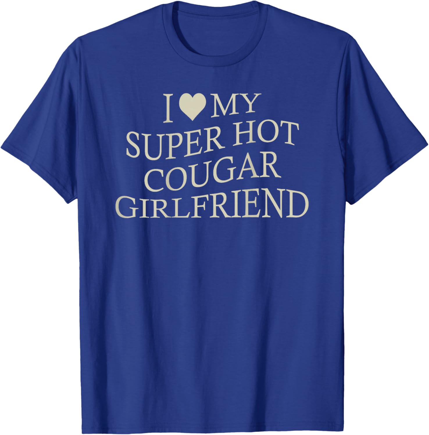 I Love My Super Hot Cougar Girlfriend Funny Age Gap On Back T-Shirt - T-Shirt | Royal