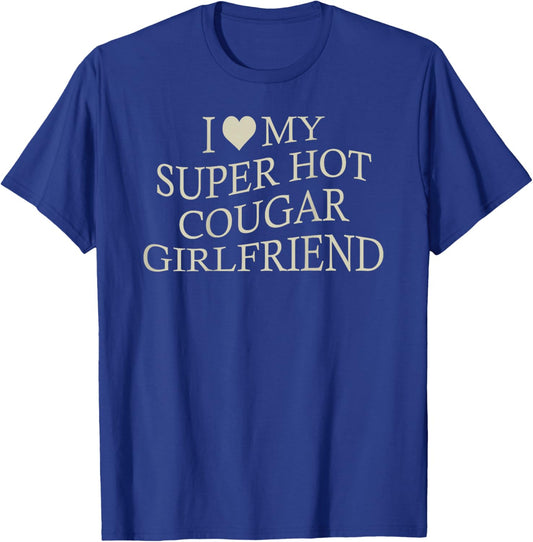 I Love My Super Hot Cougar Girlfriend Funny Age Gap On Back T-Shirt - T-Shirt | Royal