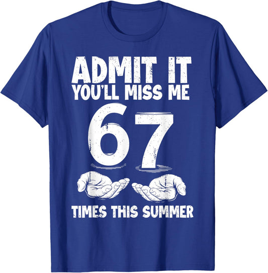 Admit It You'll Miss Me 67 Times This Summer Last Day 6 7 T-Shirt - T-Shirt | Royal