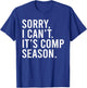 Sorry I Can't It's Comp Season Cheer Comp Dance Funny Saying T-Shirt - T-Shirt | Royal