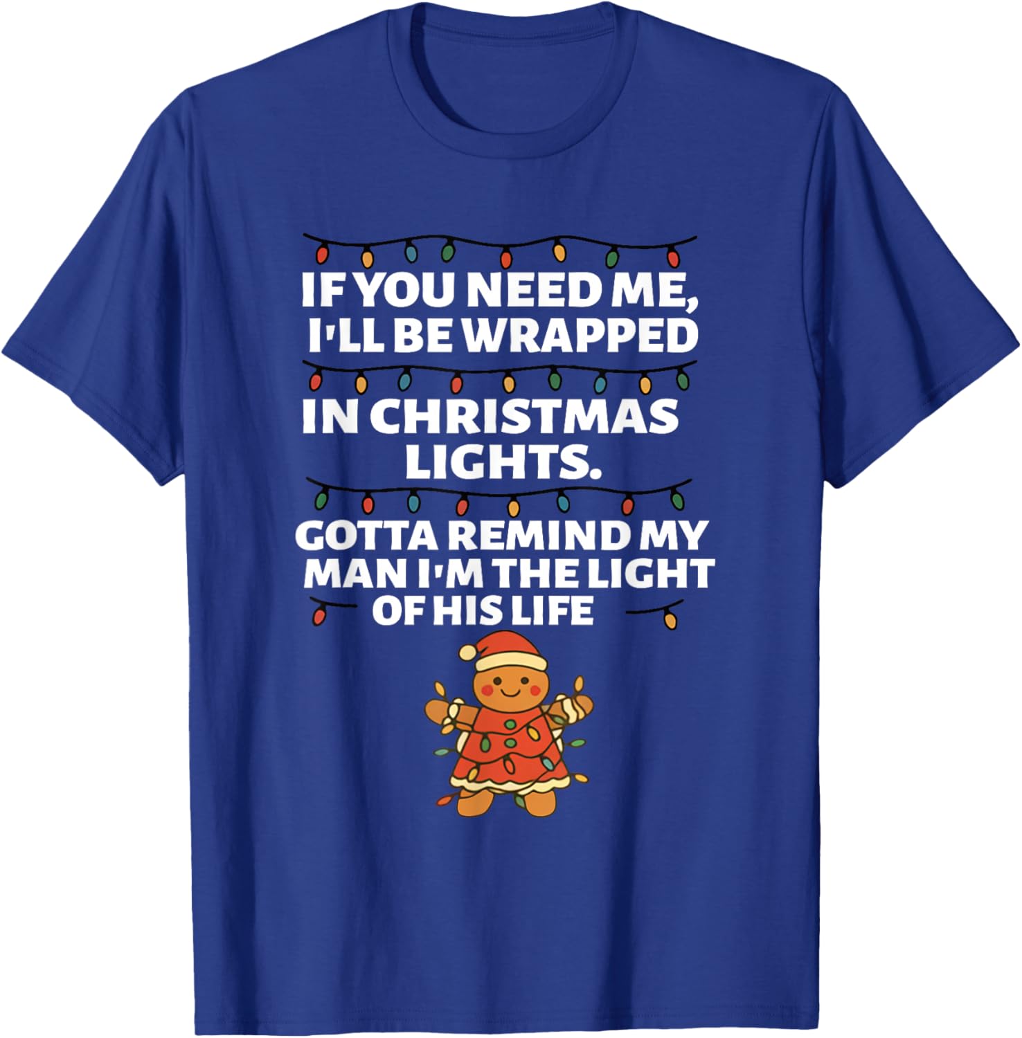 If You Need Me I'll Be Wrapped in Christmas Lights Gotta T-Shirt - T-Shirt | Royal