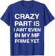 Crazy Part is I Ain't Even in My Mf Prime Yet T-Shirt - T-Shirt | Royal