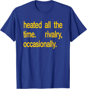 Heated All The time Rivalry Occasionally Text T-Shirt - T-Shirt | Royal