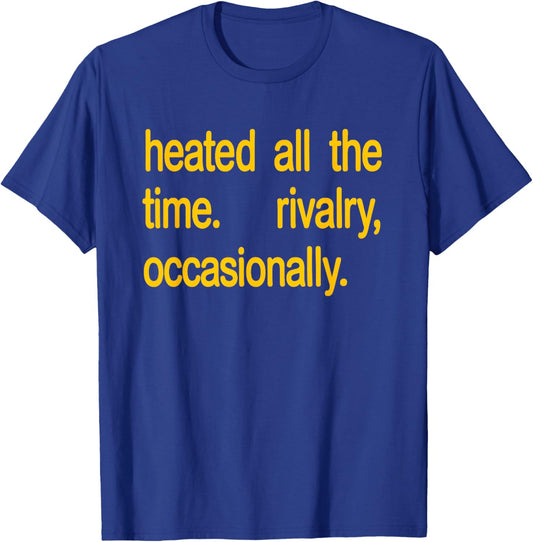 Heated All The time Rivalry Occasionally Text T-Shirt - T-Shirt | Royal