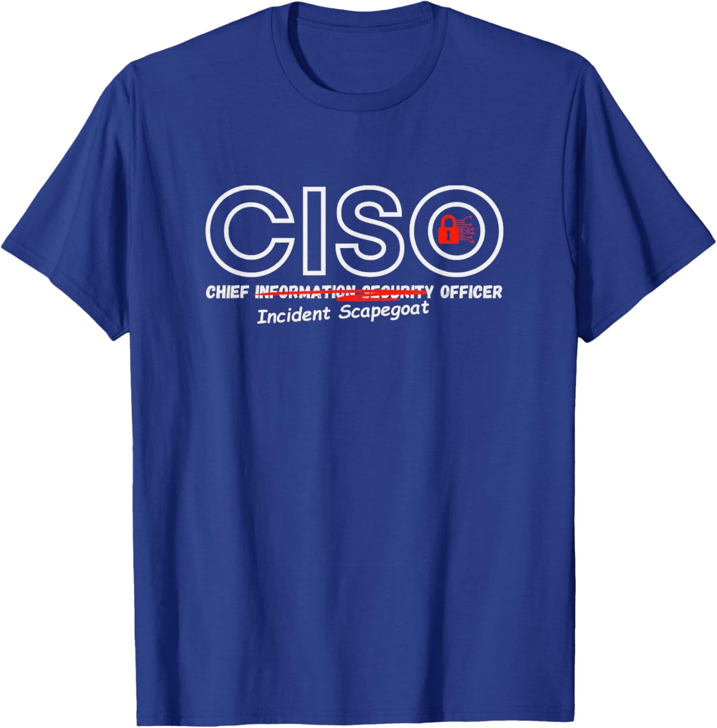 CISO Chief Information Security “Incident Scapegoat” Officer T-Shirt - T-Shirt | Royal