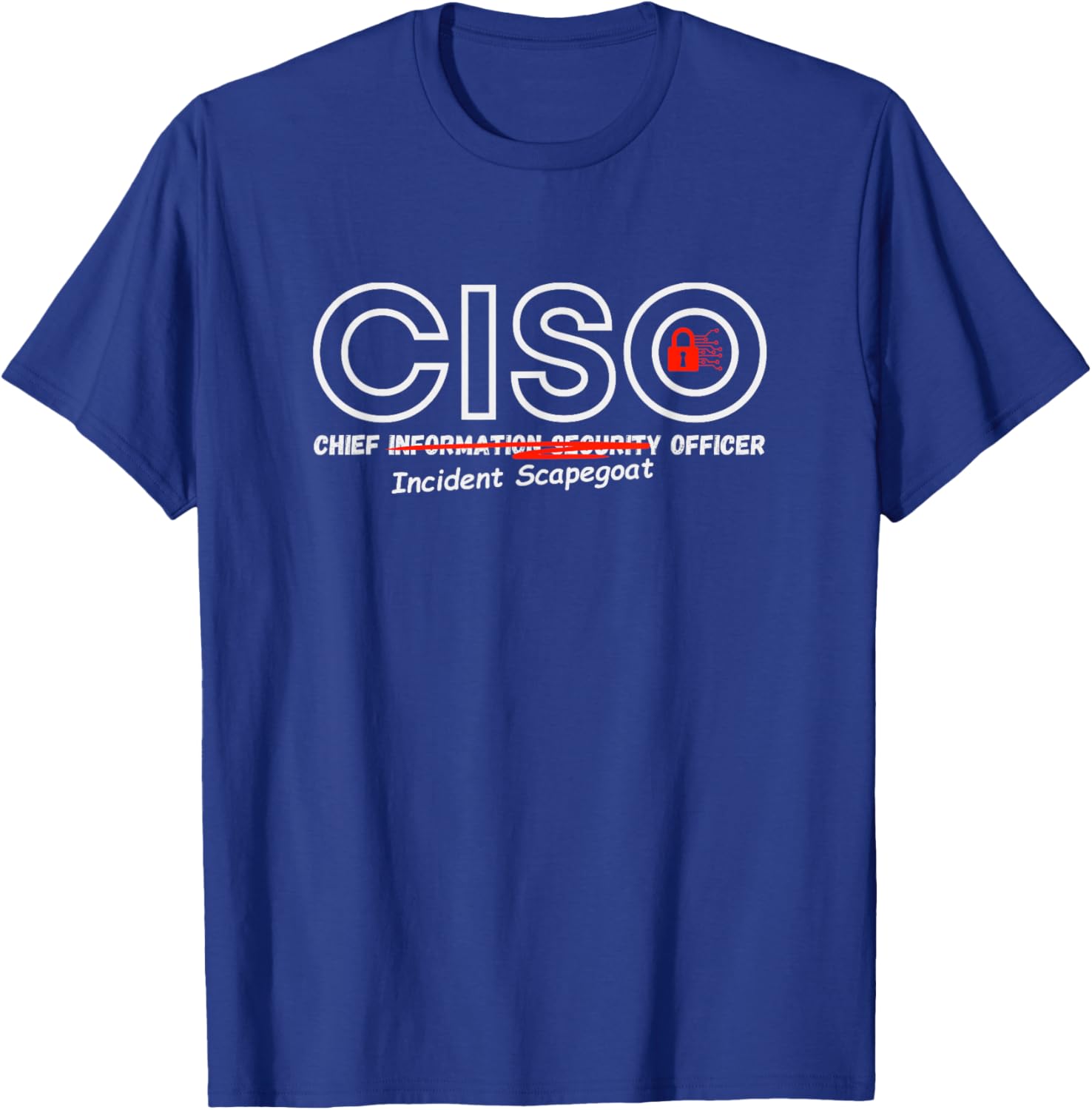 CISO Chief Information Security “Incident Scapegoat” Officer T-Shirt - T-Shirt | Royal