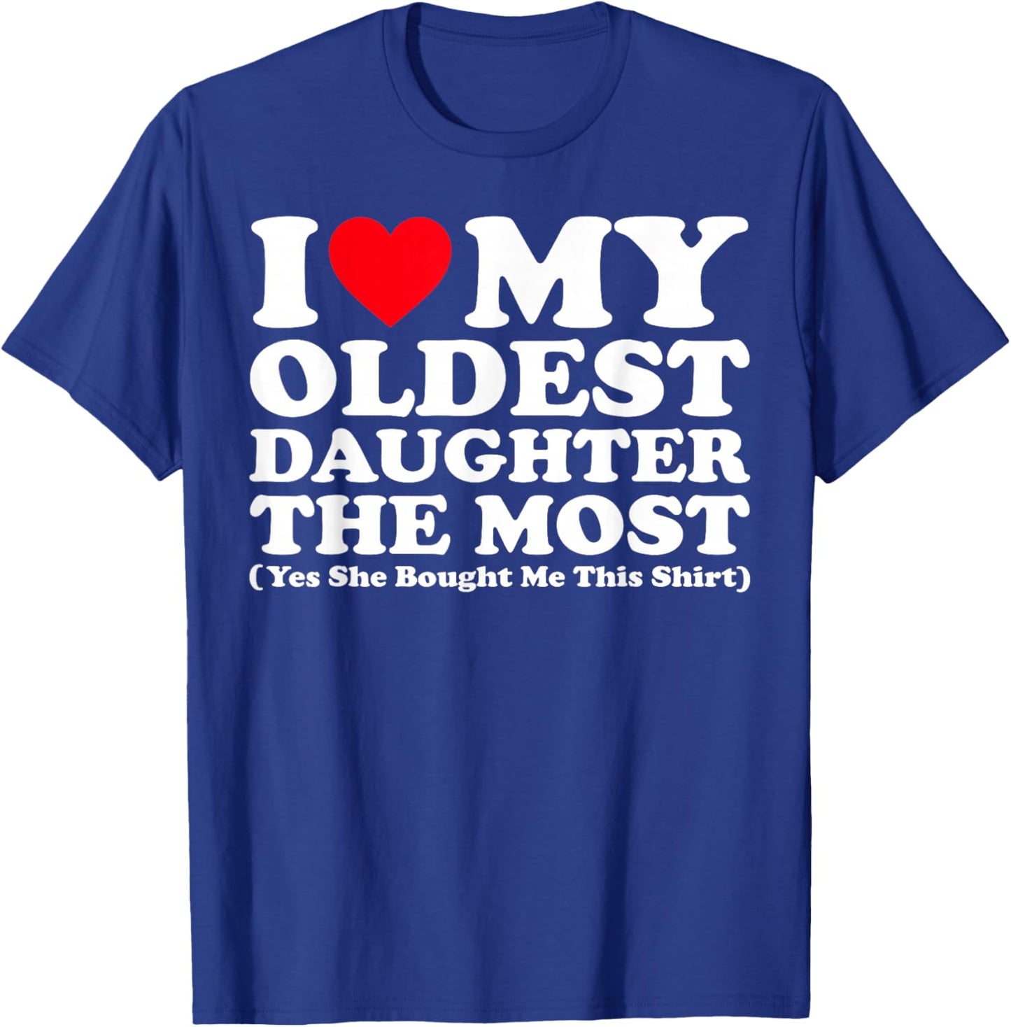 I Love My Oldest Daughter The Most Yes She Bought Me This T-Shirt - T-Shirt | Royal