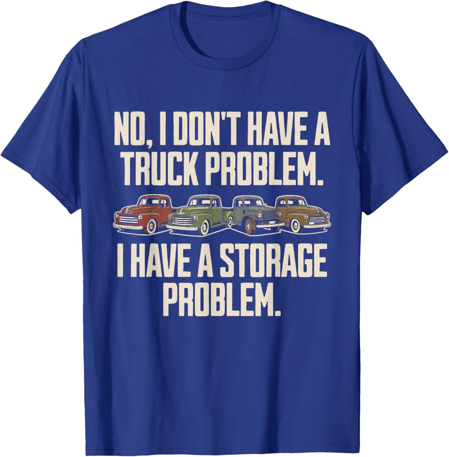 I Dont Have a Truck Problem I Have a Storage Problem T-Shirt - T-Shirt | Royal