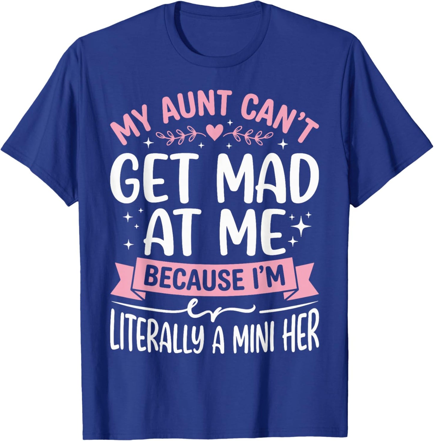 My Aunt Can't Get Mad at Me Because I'm Literally A Mini Her T-Shirt - T-Shirt | Royal