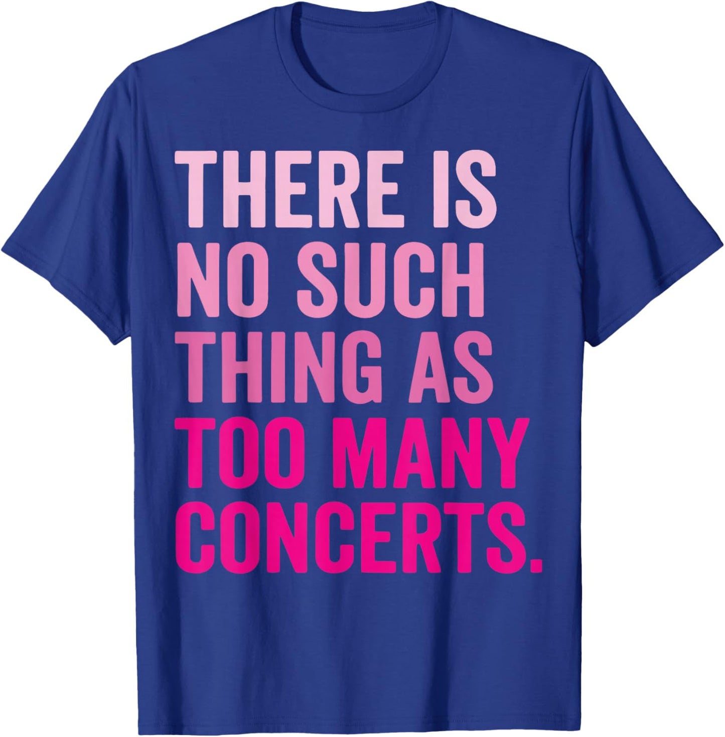 There is No Such Thing As Too Many Concerts T-Shirt - T-Shirt | Royal