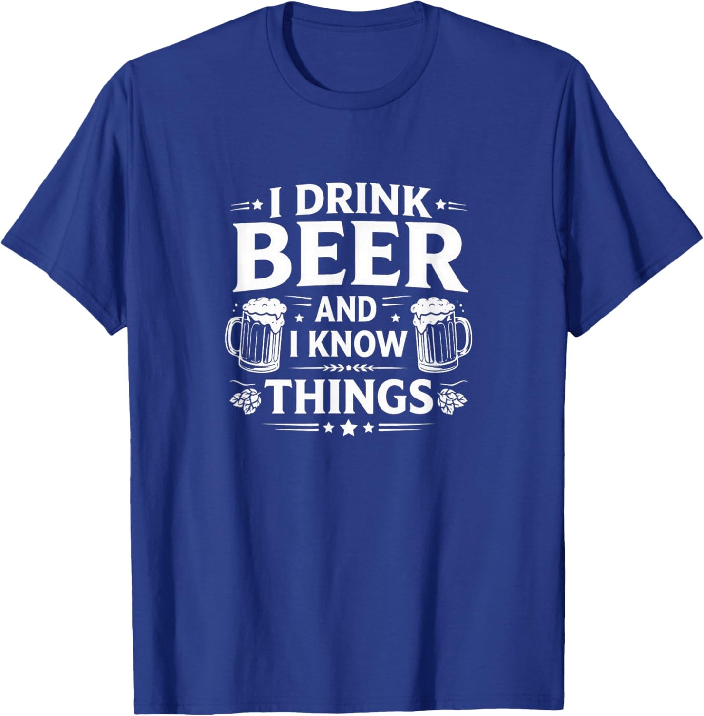 I Drink Beer and I Know Things T-Shirt - T-Shirt | Royal