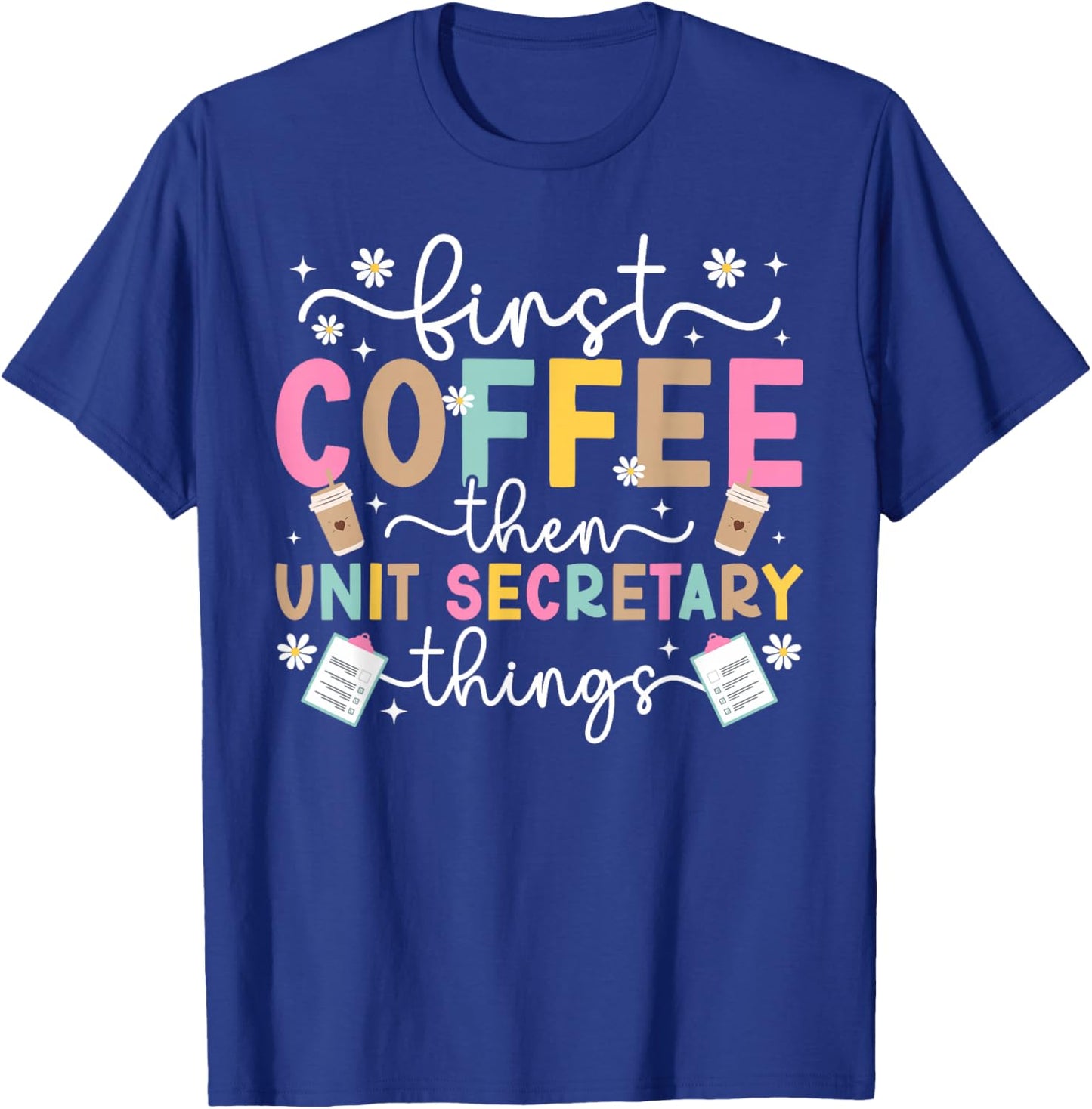 First Coffee Then Unit Secretary Things Unit Secretaries T-Shirt - T-Shirt | Royal