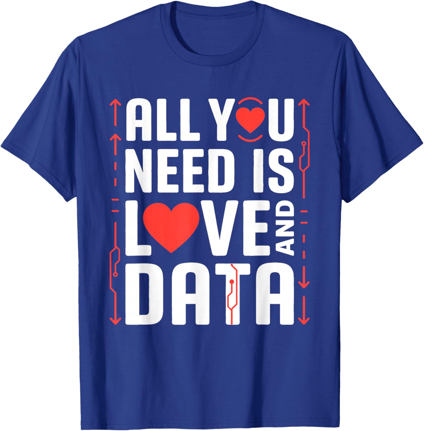 All You Need is Love and Data Tech Valentine Humor Sarcasm T-Shirt - T-Shirt | Royal