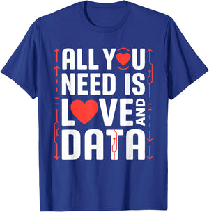 All You Need is Love and Data Tech Valentine Humor Sarcasm T-Shirt - T-Shirt | Royal