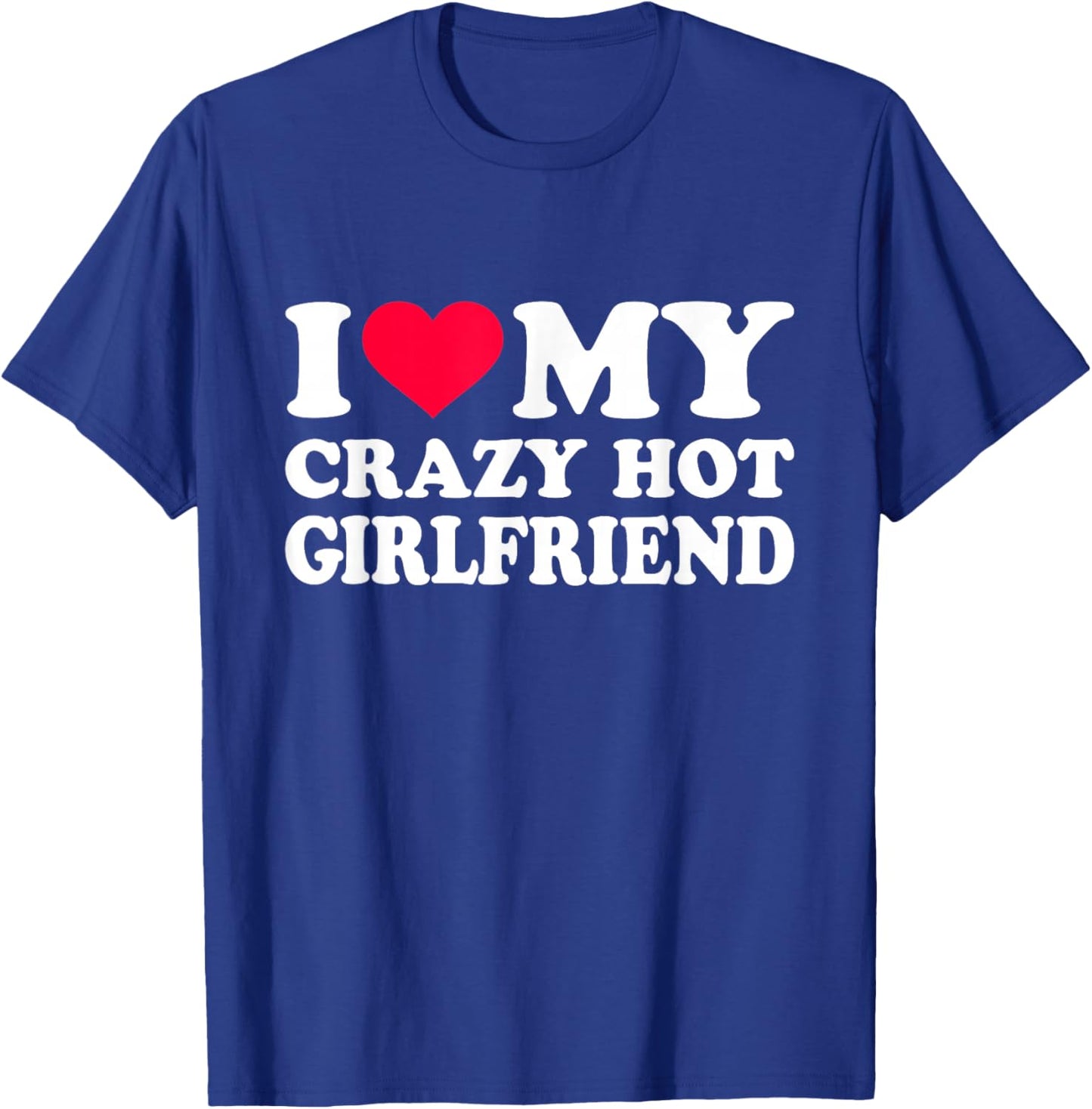 I Love My Crazy Hot Girlfriend T-Shirt - T-Shirt | Royal