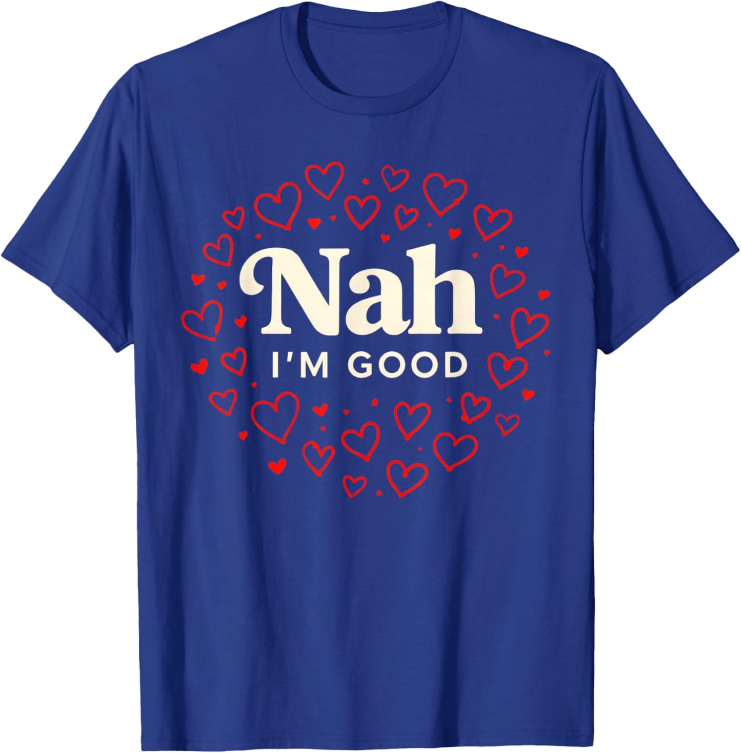 Nah I'm Good Heart Anti Valentine's Day Single Awareness T-Shirt - T-Shirt | Royal