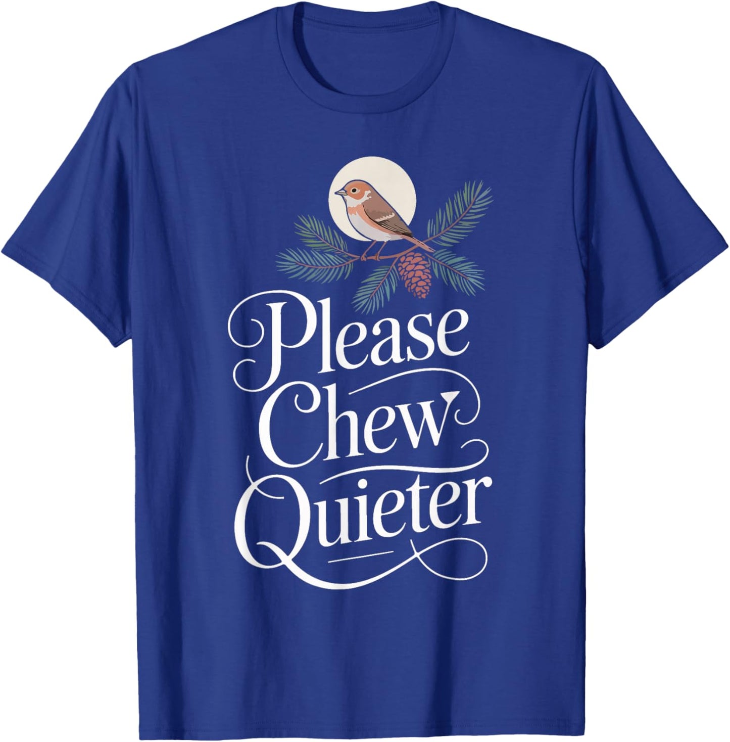 Funny Saying Please Chew Quieter Nature Bird Humor T-Shirt - T-Shirt | Royal