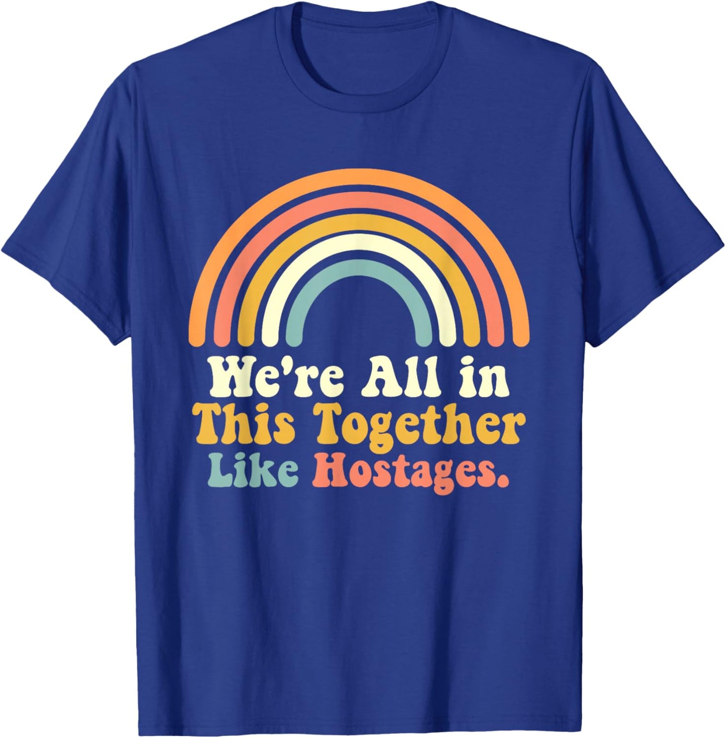 We're All in This Together Like Hostages Joke T-Shirt - T-Shirt | Royal