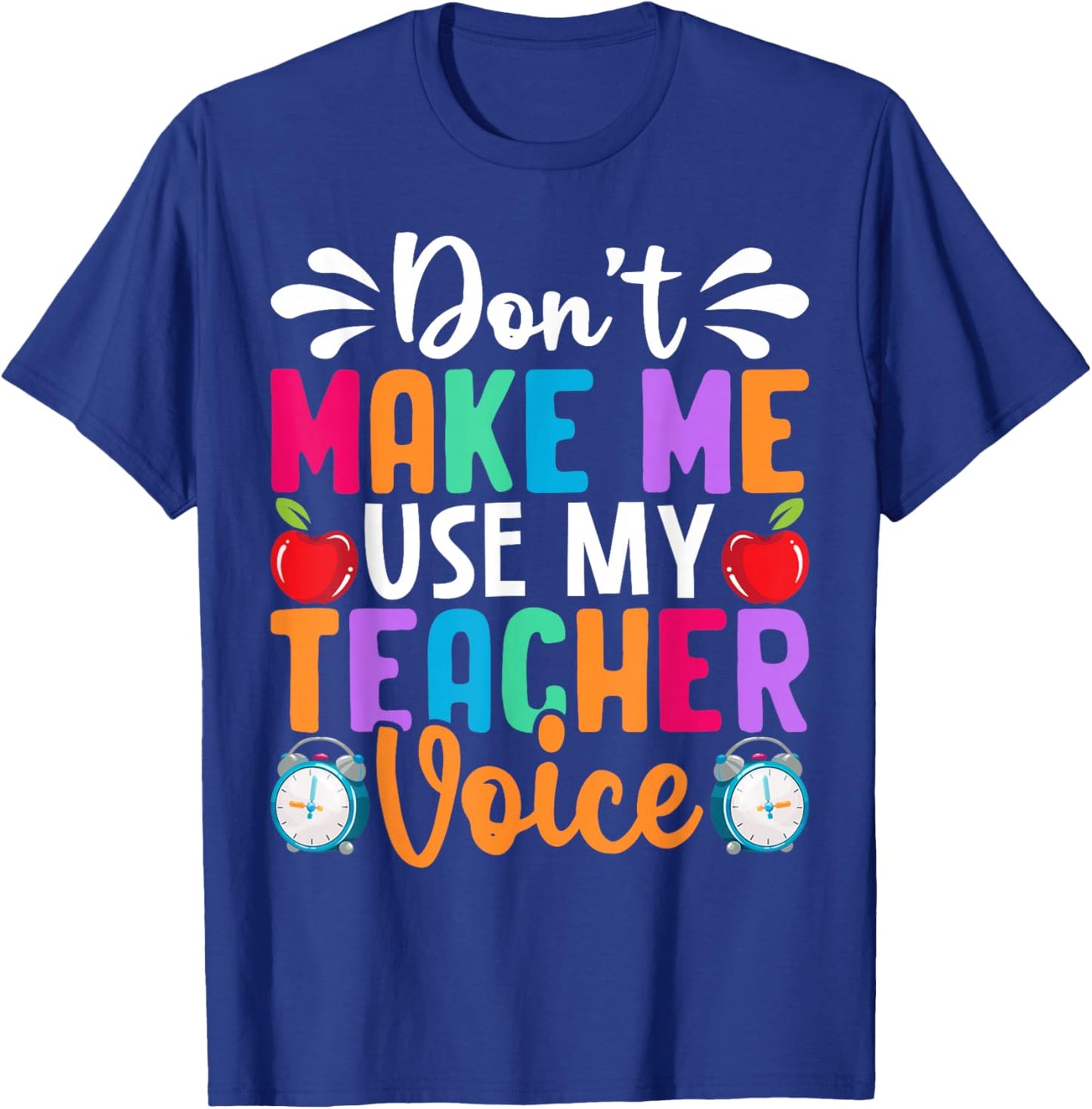 Don’t Make Me Use My Teacher Voice Funny Saying T-Shirt - T-Shirt | Royal