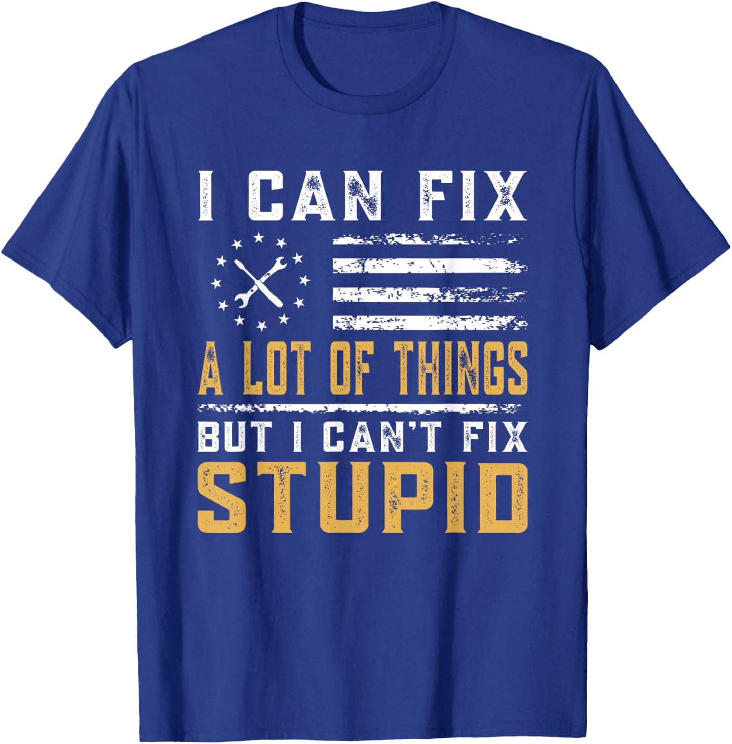 I Can Fix A Lot of Things But I Can't Fix Stupid Fathers Day T-Shirt - T-Shirt | Royal