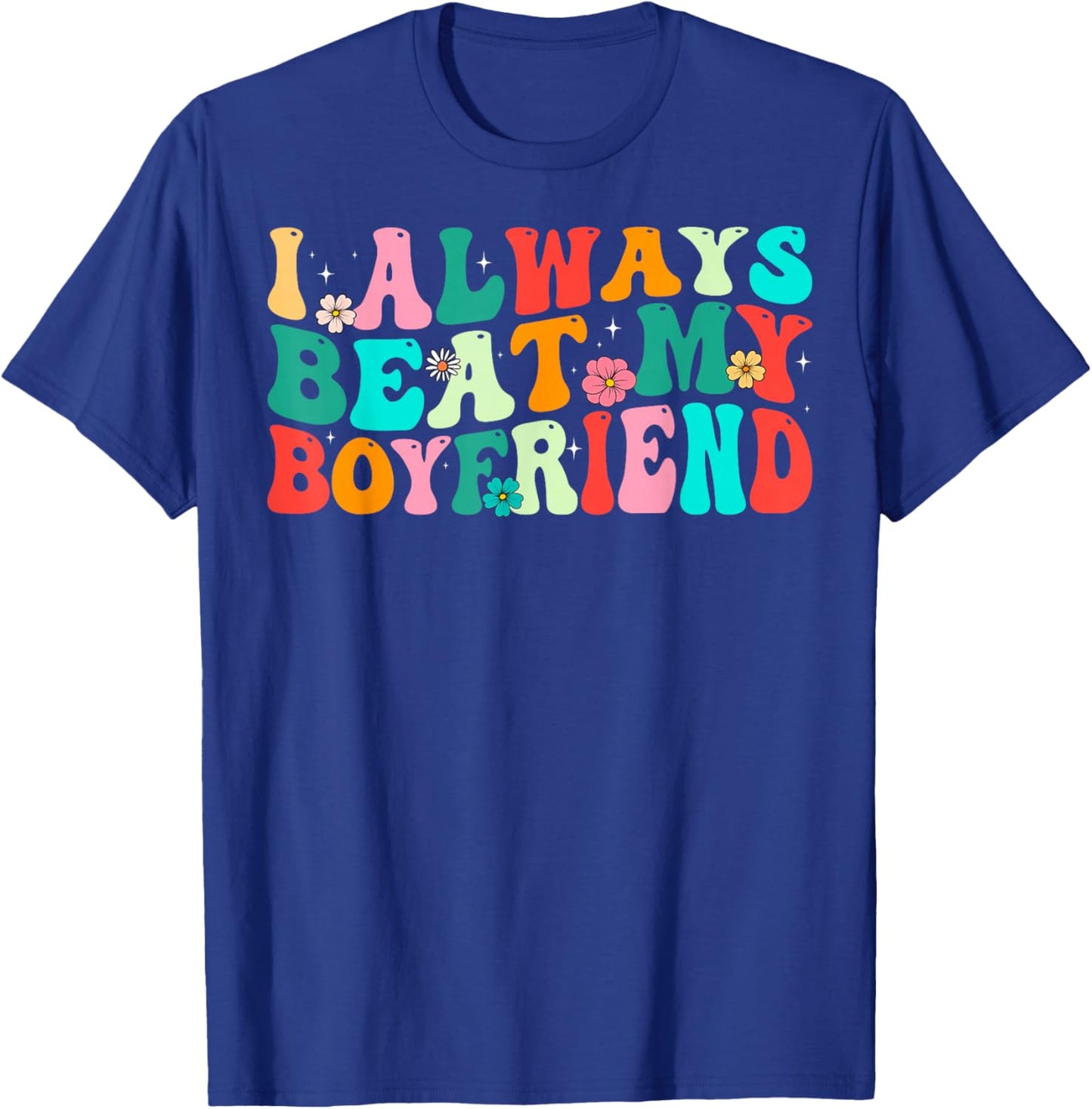 I Always Beat My Boyfriend Funny Relationship Valentine T-Shirt - T-Shirt | Royal