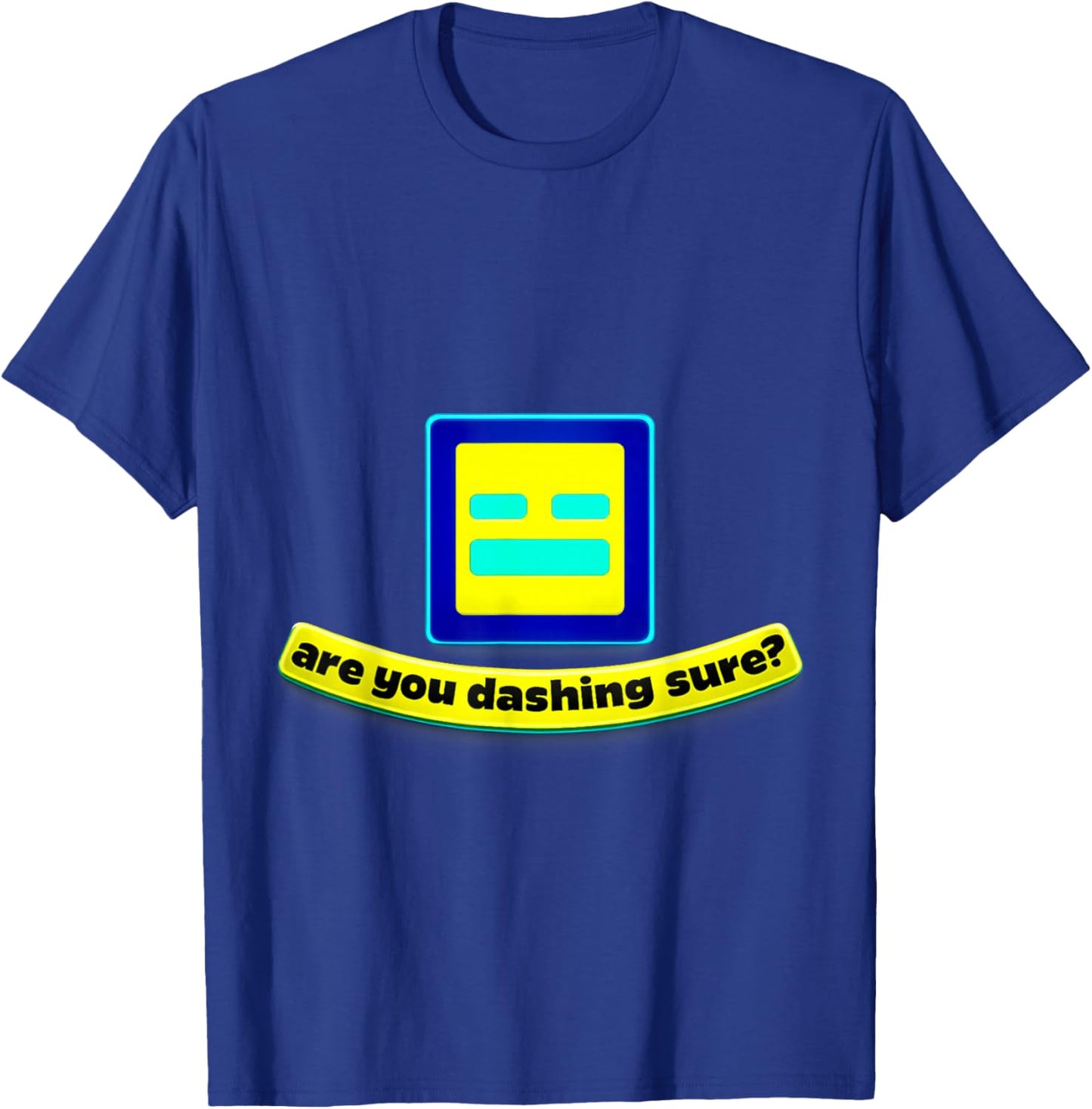 are You Dashing Sure? Funny Geometry Gamer Shirt 4 Dash Fans T-Shirt - T-Shirt | Royal