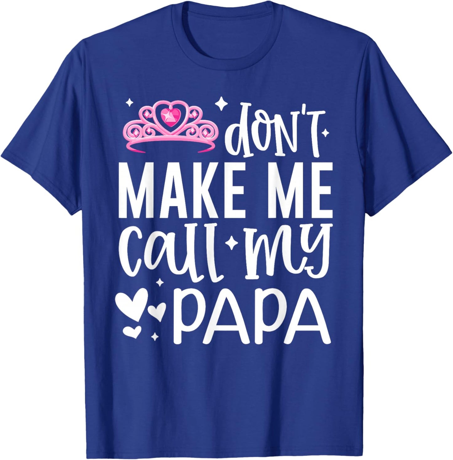 Pink Crown Don’t Make Me Call My Papa Funny Daughter Dad T-Shirt - T-Shirt | Royal