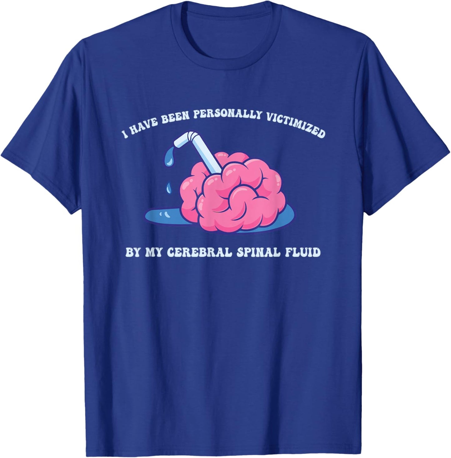 Have Been Personally Victimized by My Cerebral Spinal Fluid T-Shirt - T-Shirt | Royal
