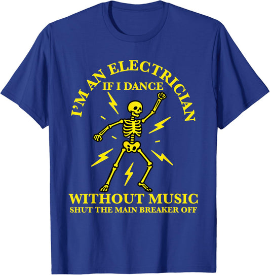 I'm an Electrician If I Dance Without Music Funny Electricia T-Shirt - T-Shirt | Royal