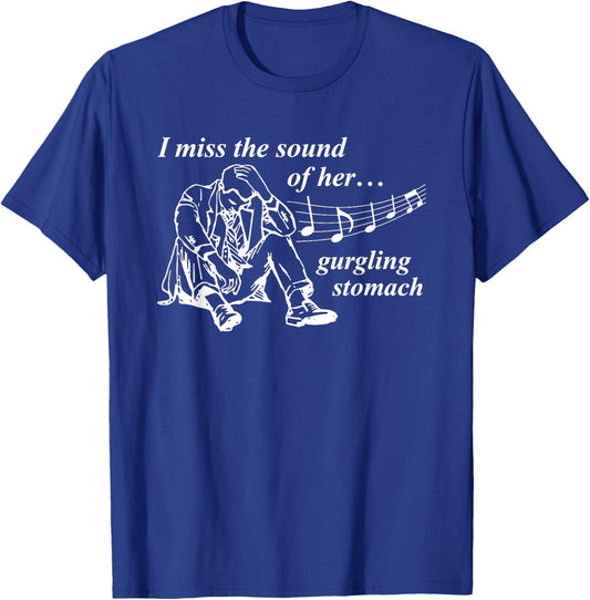 I Miss The Sound of Her Gurgling Stomach T-Shirt - T-Shirt | Royal