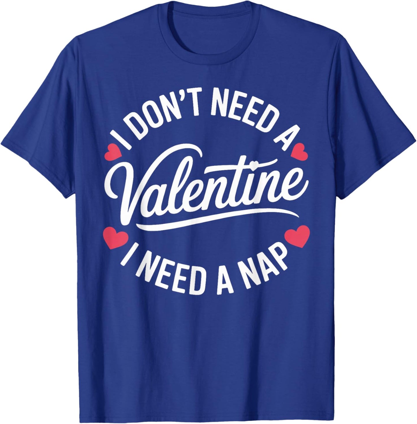 I Dont Need A Valentine I Need A Nap Valentine´s Day Humor T-Shirt - T-Shirt | Royal