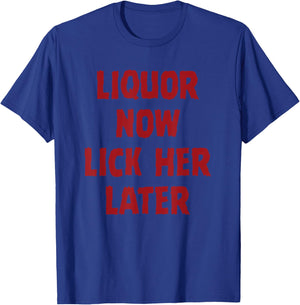 Liquor Now Lick her Later T-Shirt - T-Shirt | Royal