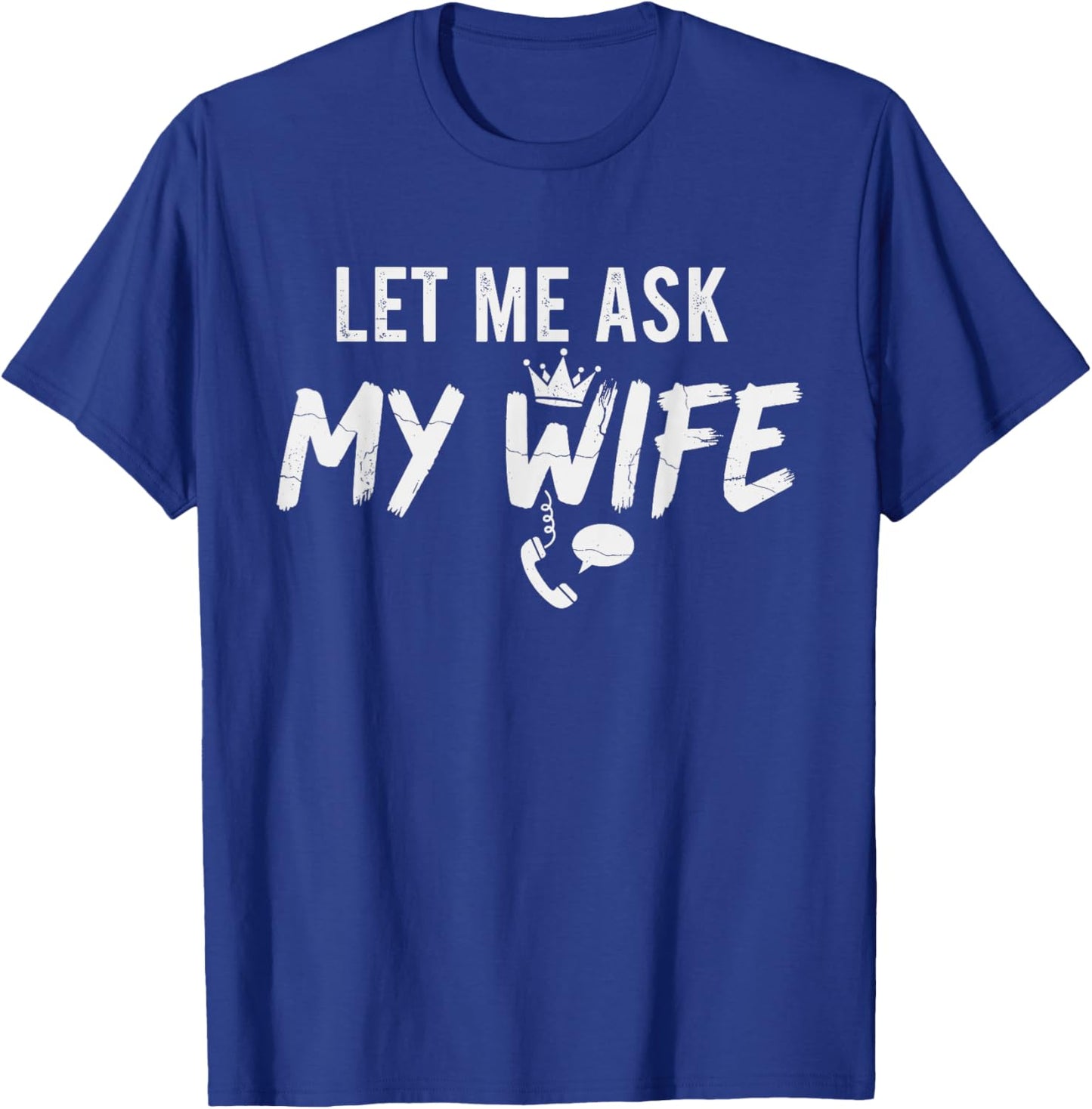 Let Me Ask My Wife Funny Husband Marriage Vintage Humor T-Shirt - T-Shirt | Royal