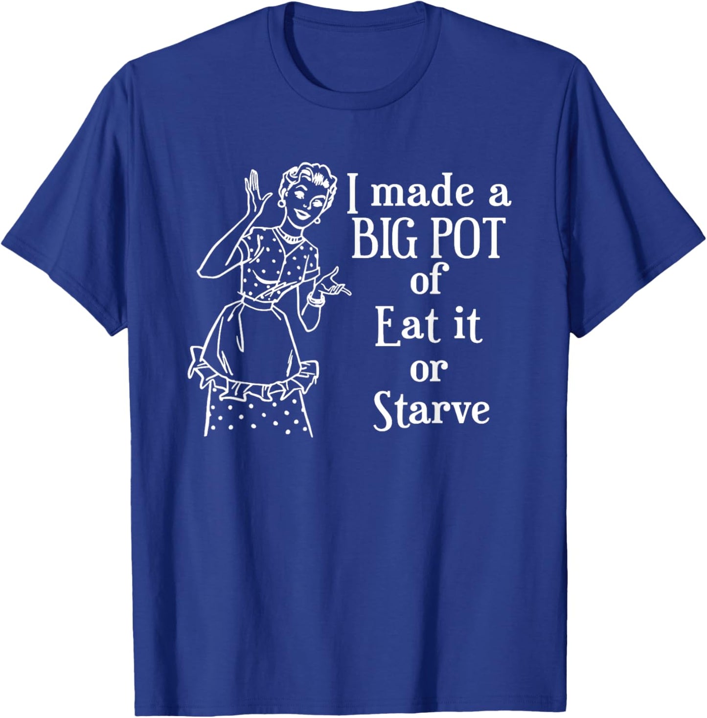 I Made A Big Pot of Eat It Or Starve Funny Quotes T-Shirt - T-Shirt | Royal