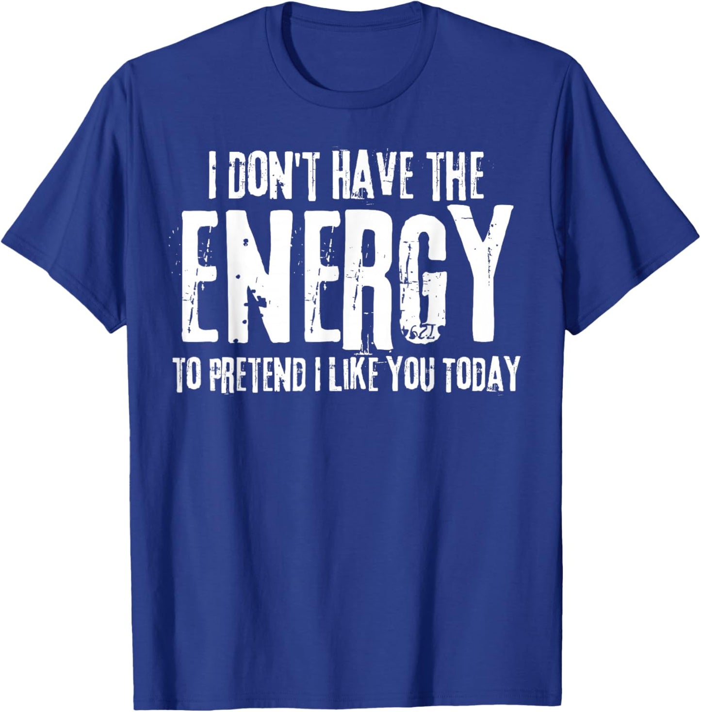 I Don't Have The Energy to Pretend I Like You Today T-Shirt - T-Shirt | Royal