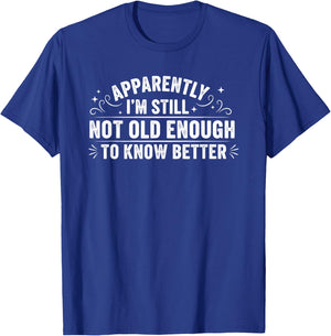 Apparently I'm Still Not Old Enough to Know Better Funny T-Shirt - T-Shirt | Royal