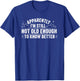 Apparently I'm Still Not Old Enough to Know Better Funny T-Shirt - T-Shirt | Royal
