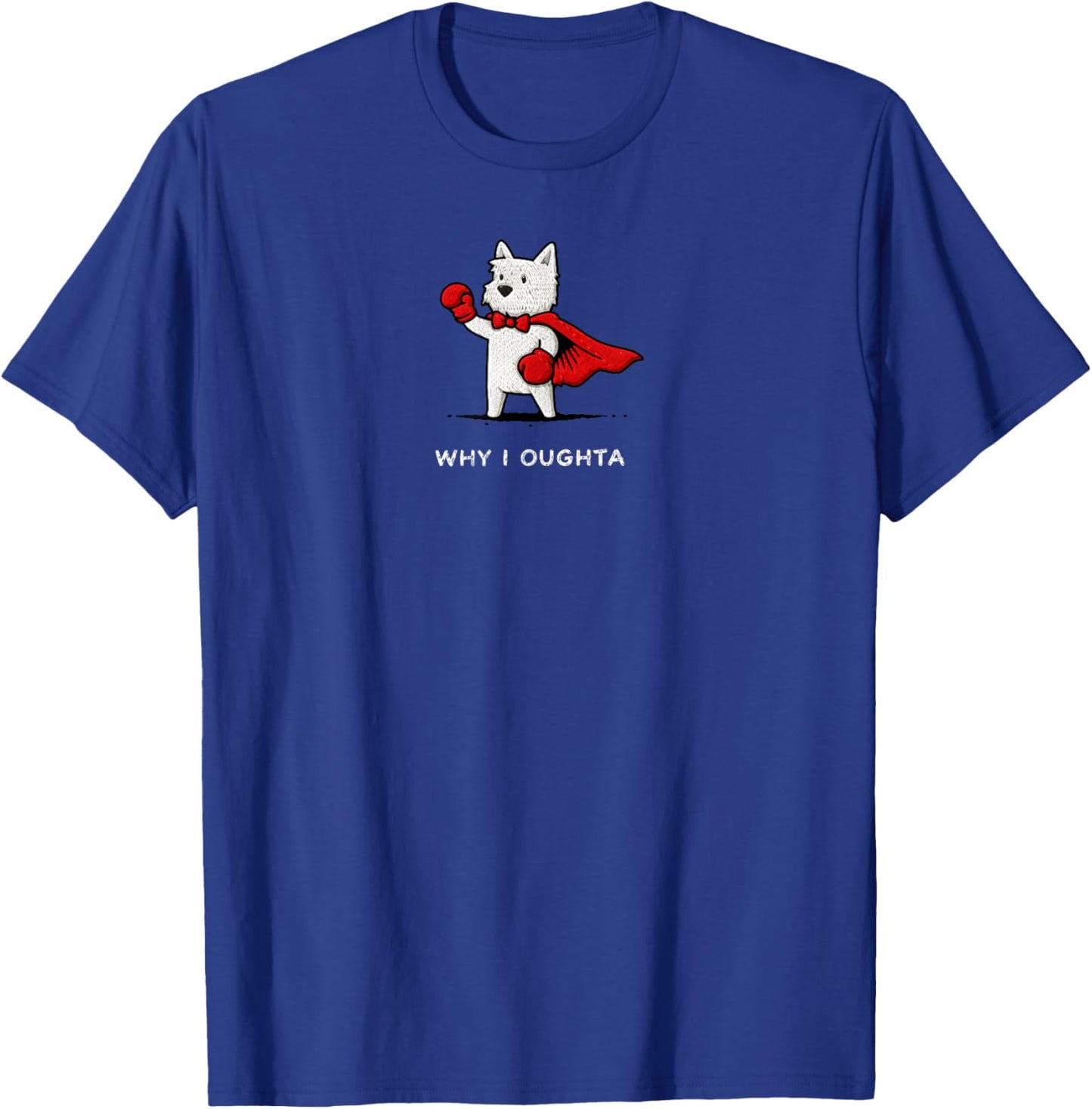 Why I Oughta Funny Westie Dog Meme Brave Dog Cartoon Humor T-Shirt - T-Shirt | Royal