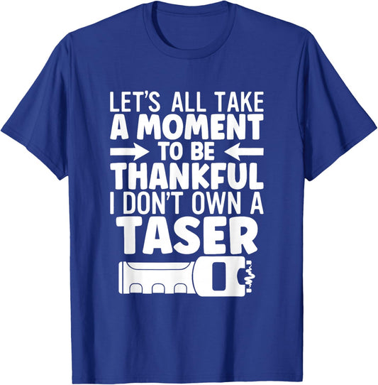 Let's All Take A Moment to Be Thankful I Don't Own A T-Shirt - T-Shirt | Royal