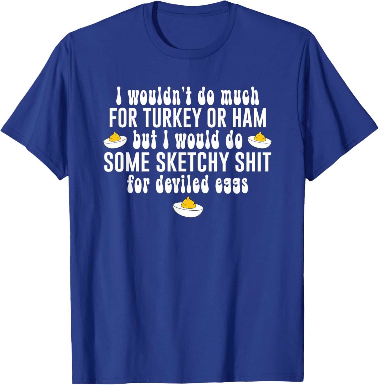 I Wouldn't Do Much for Turkey Or Ham But I Wouldn't Do Some T-Shirt - T-Shirt | Royal