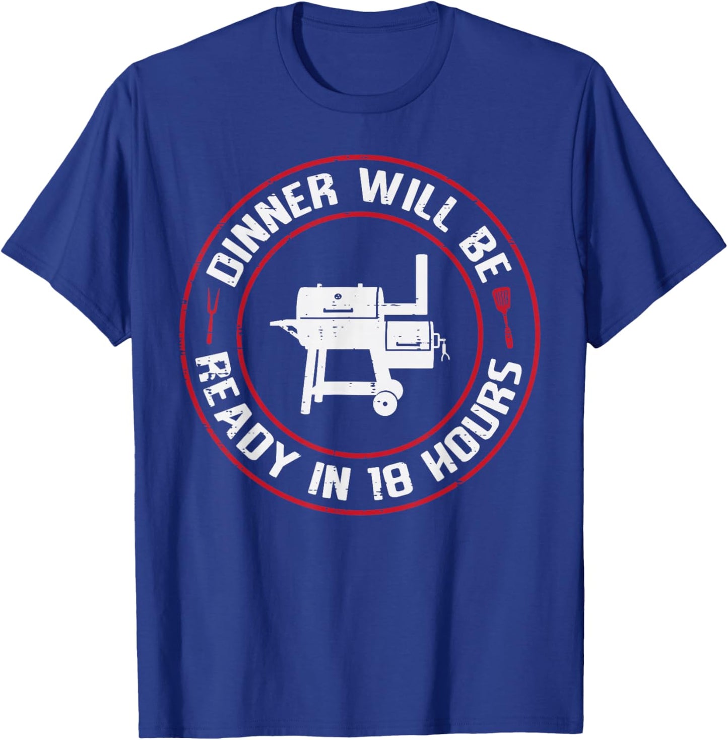 Dinner Will Be Ready in 18 Hours BBQ Funny Saying Men Women T-Shirt - T-Shirt | Royal